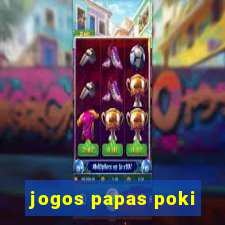 jogos papas poki